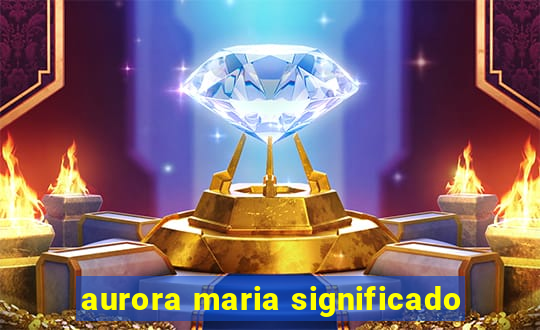 aurora maria significado